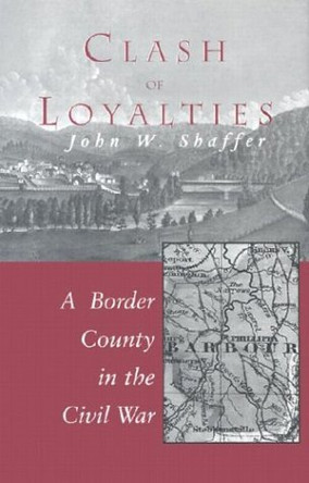 Clash of Loyalties: A Border County in the Civil War by John W. Shaffer 9780937058732