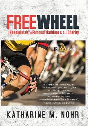 Freewheel: #honolululaw, #famoustriathlete, & a #charity by Katharine M Nohr 9780998762326