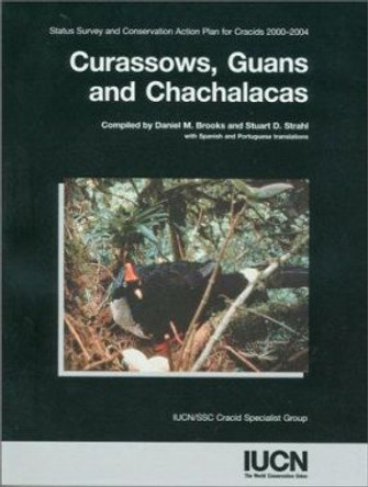 Curassows, Guans and Chachalacas: Status Survey and Conservation Action Plan for Cracids 2000-2004 by Daniel M. Brooks 9782831705118