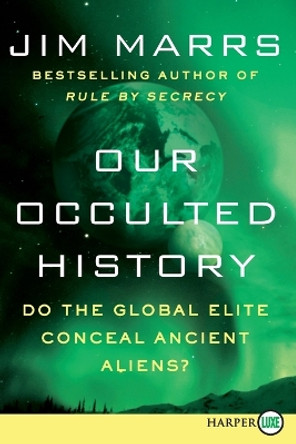 Our Occulted History: Do the Global Elite Conceal Ancient Aliens? by Jim Marrs 9780062222923