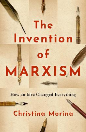 The Invention of Marxism: How an Idea Changed Everything by Christina Morina 9780190062736