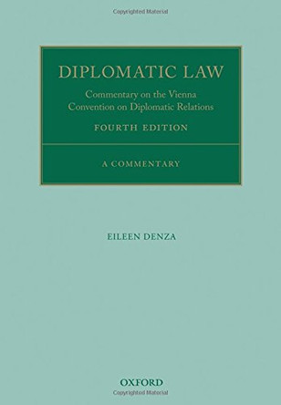 Diplomatic Law: Commentary on the Vienna Convention on Diplomatic Relations by Eileen Denza 9780198825654