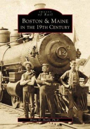 Boston and Maine in the 19th Century Ma by Bruce D., Ph.D. Heald 9780738505466