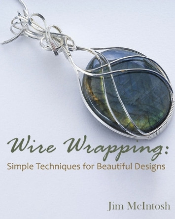 Wire Wrapping: Simple Techniques for Beautiful Designs by Jim McIntosh 9781088216354