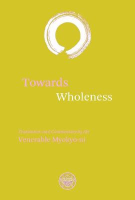 Towards Wholeness: Translations and Commentary by the Venerable Myokyo-ni by Venerable Myokyo-Ni 9780901032492