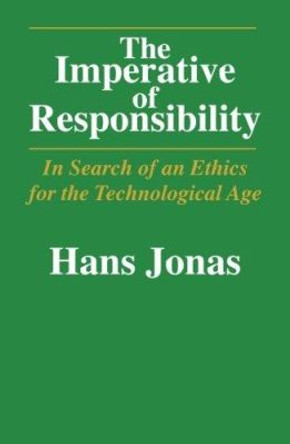 The Imperative of Responsibility: In Search of an Ethic for the Technological Age by Hans Jonas 9780226405971