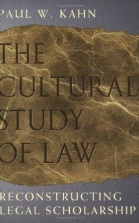 The Cultural Study of Law: Reconstructing Legal Scholarship by Paul W. Kahn 9780226422558