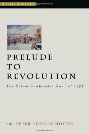 Prelude to Revolution: The Salem Gunpowder Raid of 1775 by Peter Charles Hoffer 9781421410050