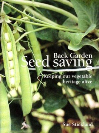 Back Garden Seed Saving: Keeping Our Vegetable Heritage Alive by Sue Stickland 9781899233151