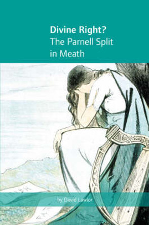 Divine Right? the Parnell Split in Meath by David Lawlor