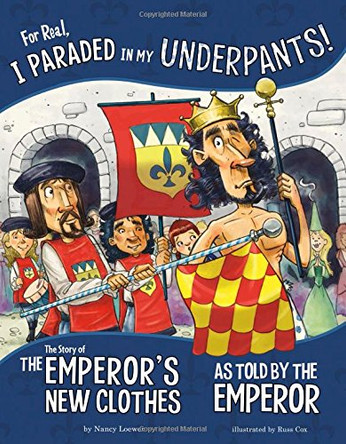 For Real, I Paraded in My Underpants!: The Story of the Emperor's New Clothes as Told by the Emperor by Nancy Loewen 9781515822943