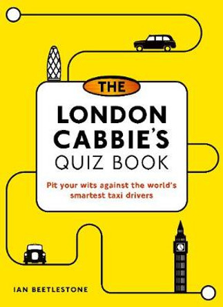 The London Cabbie's Quiz Book: Pit your wits against the world's smartest taxi drivers by Mr. Ian Beetlestone 9780711251052
