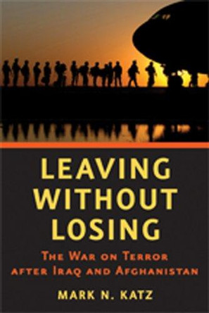 Leaving without Losing: The War on Terror after Iraq and Afghanistan by Mark N. Katz 9781421405582