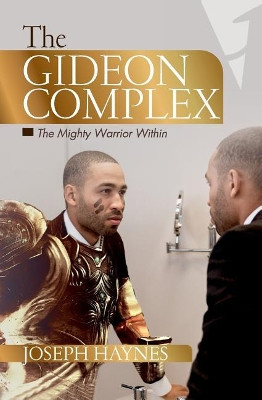 The Gideon Complex: The Mighty Warrior Within by Joseph Haynes 9780998366371