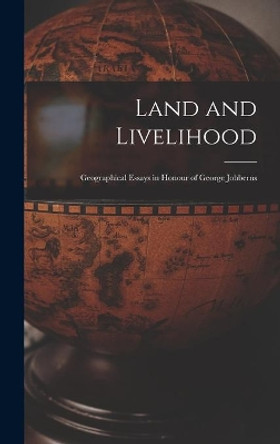 Land and Livelihood: Geographical Essays in Honour of George Jobberns by Anonymous 9781013679254