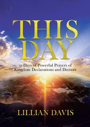 This Day: 31-Days of Powerful Prayers of Kingdom Declarations and Decrees by Lillian Davis 9780228894988