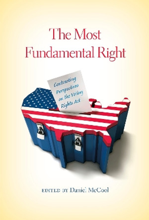 The Most Fundamental Right: Contrasting Perspectives on the Voting Rights Act by Daniel McCool 9780253001948