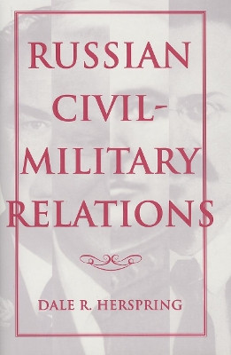 Russian Civil-Military Relations by Dale R. Herspring 9780253332257