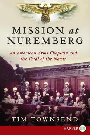 Mission at Nuremberg: An American Army Chaplain and the Trial of the Nazis by Tim Townsend 9780062298614