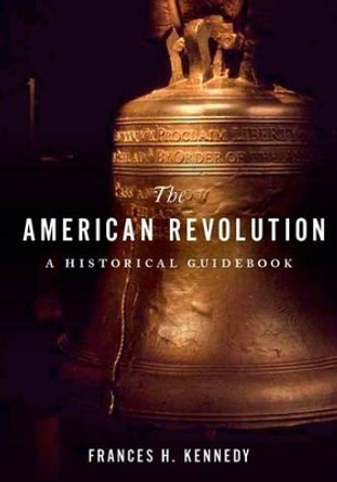 The American Revolution: A Historical Guidebook by Frances H. Kennedy 9780199324224