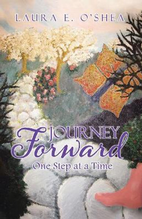 Journey Forward: One Step at a Time by Laura E O'Shea 9780228811640