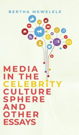 Media in the Celebrity Culture Sphere and Other Essays by Bertha Mkwelele 9780228821038