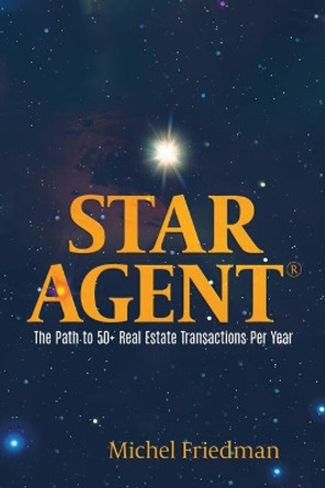 Star Agent: The Path to 50+ Real Estate Transactions Per Year by Michel Friedman 9780228828242