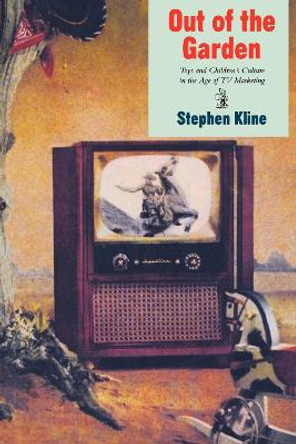 Out of the Garden: Toys and Children's Culture in the Age of TV Marketing by Stephen Kline