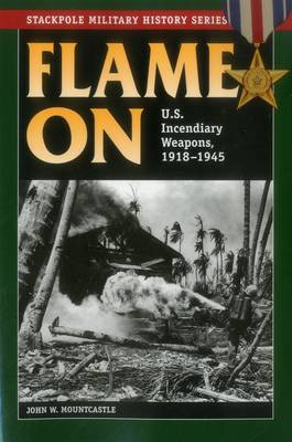Flame on: U.S. Incendiary Weapons, 1918-1945 by John W. Mountcastle 9780811716895