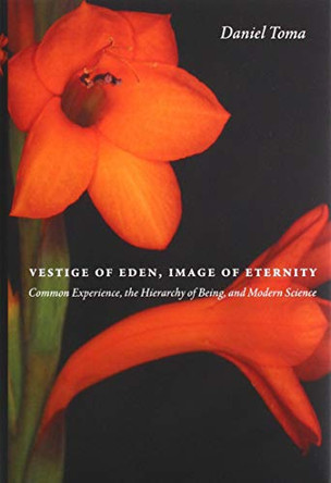 Vestige of Eden, Image of Eternity: Common Experience, the Hierarchy of Being, and Modern Science by Daniel Toma 9780999513477
