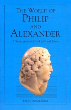 The World of Philip and Alexander - A Symposium on Greek Life and Times Elin C. Danien 9780934718943