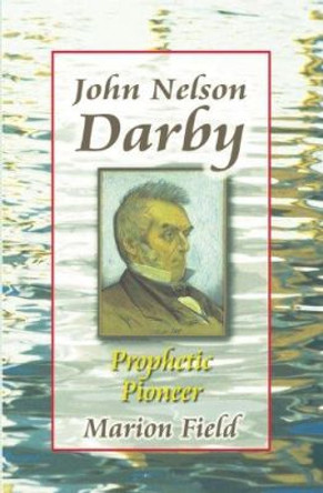 John Nelson Darby: Prophetic Pioneer by Marion Field 9781897913765