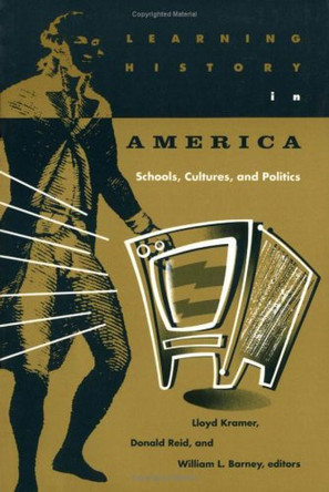 Learning History In America: Schools, Cultures, and Politics by William L. Barney 9780816623648
