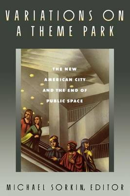 Variations on a Theme Park: The New American City and the End of Public Space by Michael Sorkin 9780374523145