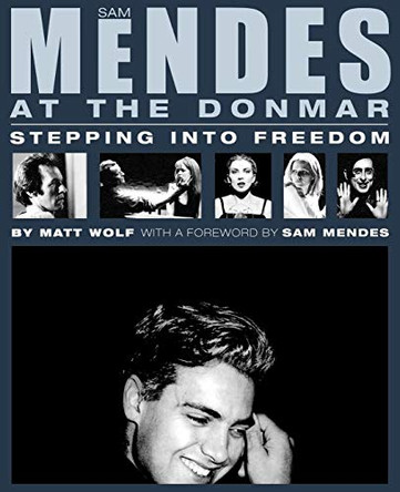 Sam Mendes at the Donmar: Stepping into Freedom by Matt Wolf 9780879109820