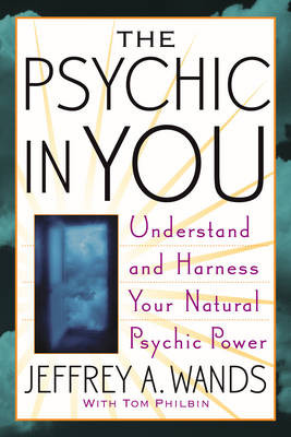 The Psychic in You: Understand and Harness Your Natural Psychic Power by Jeffrey A. Wands 9780743470001
