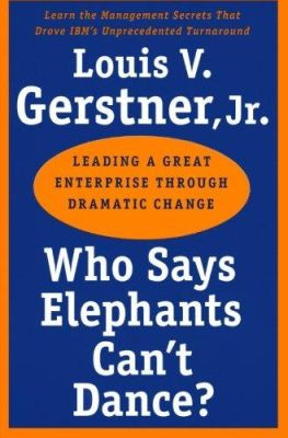 Who Says Elephants Can't Dance?: Leading a Great Enterprise through Dramatic Change by Louis V. Gerstner 9780060523800