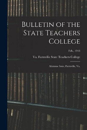 Bulletin of the State Teachers College: Alumnae Issue, Farmville, Va.; Feb., 1943 by Farmville Va State Teachers College 9781014493972