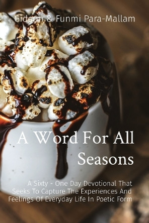 A Word For All Seasons: A Sixty - One Day Devotional That Seeks To Capture The Experiences And Feelings Of Everyday Life In Poetic Form by Gideon & Funmi Para-Mallam 9781088182741