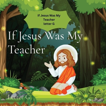 If Jesus Was My Teacher: Letter G by Hannah Hart-Brown 9781088184110