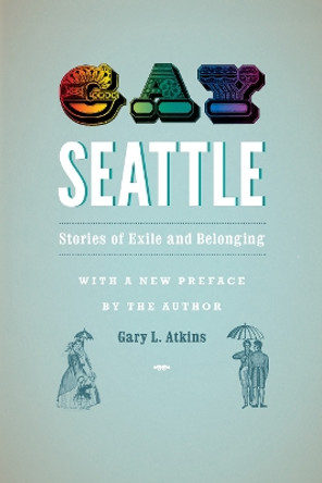 Gay Seattle: Stories of Exile and Belonging by Gary L. Atkins 9780295992822