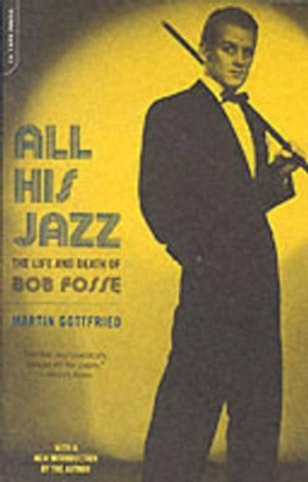 All His Jazz: The Life And Death Of Bob Fosse by Martin Gottfried 9780306812842