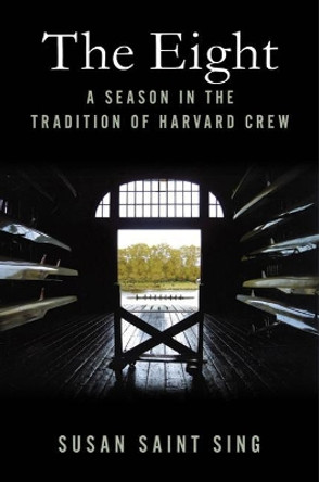 The Eight: A Season in the Tradition of Harvard Crew by Susan Saint Sing 9780312539238