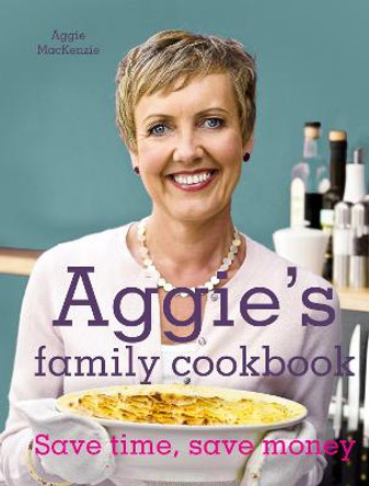 Aggie's Family Cookbook: Save time, save money by Aggie MacKenzie