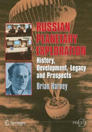 Russian Planetary Exploration: History, Development, Legacy and Prospects by Brian Harvey 9780387463438