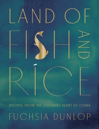 Land of Fish and Rice: Recipes from the Culinary Heart of China by Fuchsia Dunlop 9780393254389