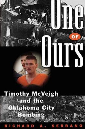 One of Ours: Timothy McVeigh and the Oklahoma City Bombing by Richard A Serrano 9780393334654