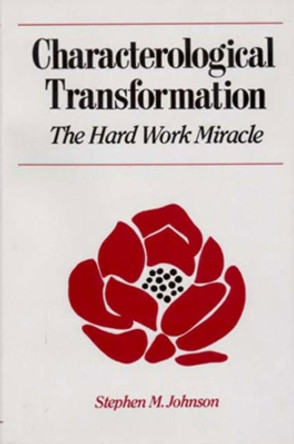 Characterological Transformation: The Hard Work Miracle by Stephen M. Johnson 9780393700015