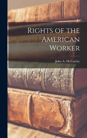 Rights of the American Worker by John a 1884- McCarthy 9781014073112