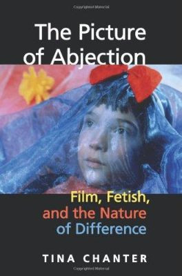 The Picture of Abjection: Film, Fetish, and the Nature of Difference by Tina Chanter 9780253349170